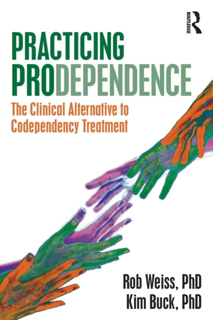 Practicing Prodependence - The Clinical Alternative to Codependency Treatment
