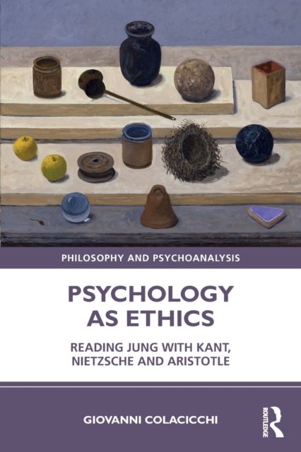 Psychology as Ethics - Reading Jung with Kant, Nietzsche and Aristotle