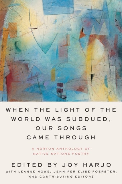 When the Light of the World Was Subdued, Our Songs  Came Through&nbsp;– A Norton Anthology of Native Nations Poetry&nbsp; - A Norton Anthology of Native Nations Poetry