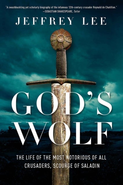 God's Wolf – The Life of the Most Notorious of all Crusaders, Scourge of Saladin - The Life of the Most Notorious of all Crusaders, Scourge of Saladin