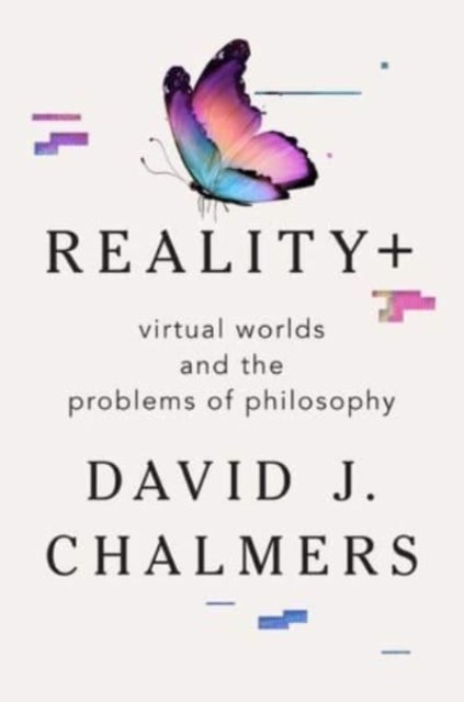 Reality+ - Virtual Worlds and the Problems of Philosophy