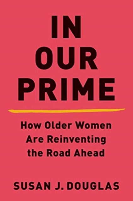 In Our Prime - How Older Women Are Reinventing the Road Ahead
