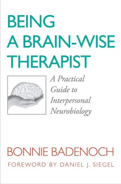 Being a Brain – Wise Therapist – A Practical Guide to Interpersonal Neurobiology