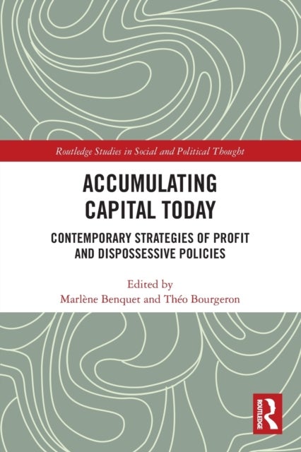 Accumulating Capital Today - Contemporary Strategies of Profit and Dispossessive Policies