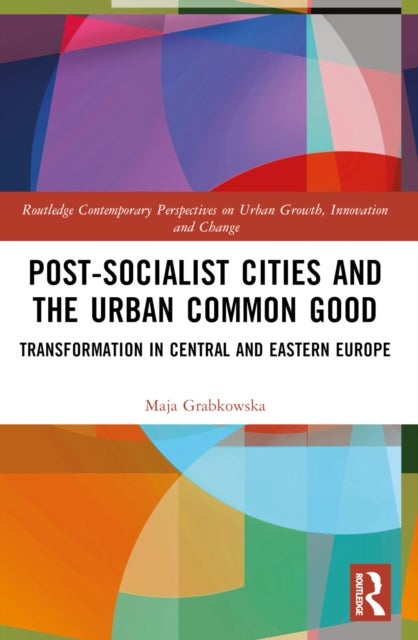 Post-socialist Cities and the Urban Common Good - Transformations in Central and Eastern Europe