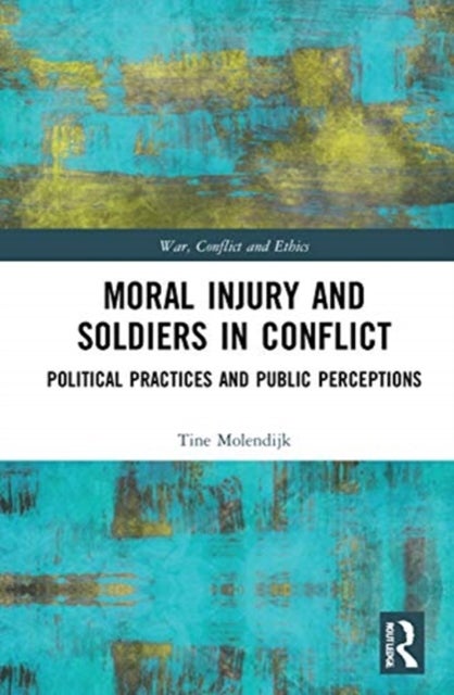 Moral Injury and Soldiers in Conflict - Political Practices and Public Perceptions