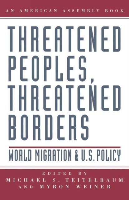 Threatened Peoples, Threatened Borders – World Migration & U.S. Policy - World Migration & U.S. Policy