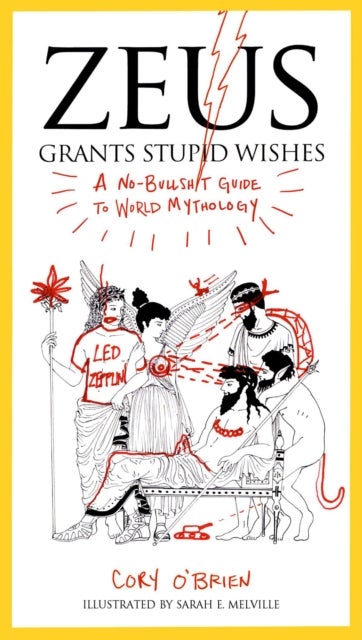 Zeus Grants Stupid Wishes - A No-Bullshit Guide to World Mythology