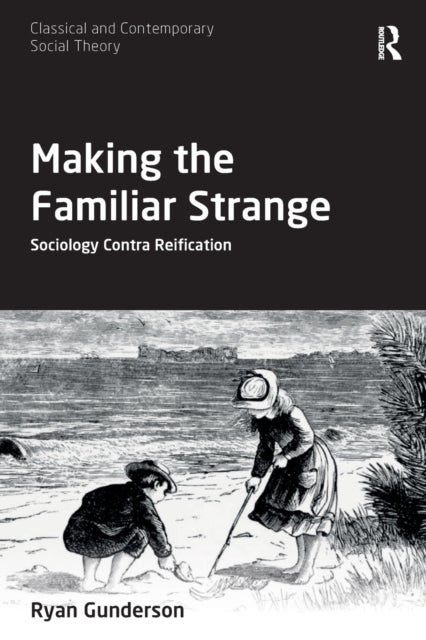 Making the Familiar Strange - Sociology Contra Reification