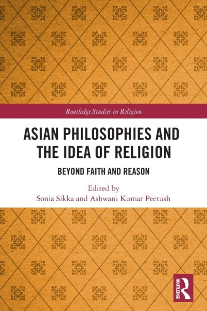 Asian Philosophies and the Idea of Religion - Beyond Faith and Reason