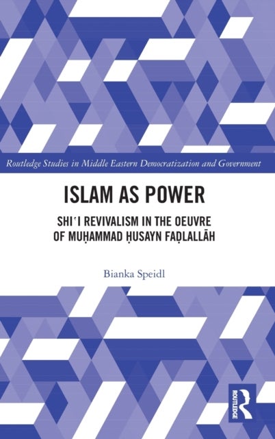Islam As Power - Shi'i Revivalism in the Oeuvre of Muhammad Husayn Fadlallah
