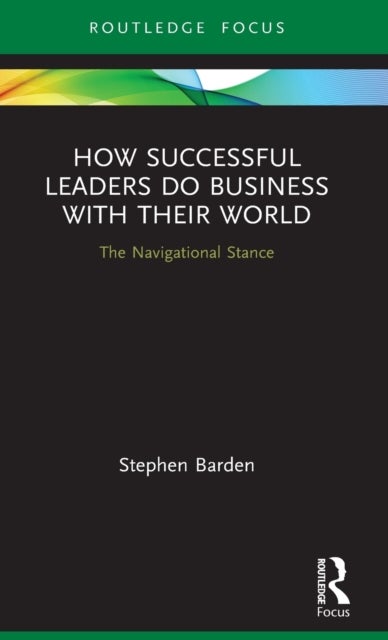 How Successful Leaders Do Business with Their World - The Navigational Stance