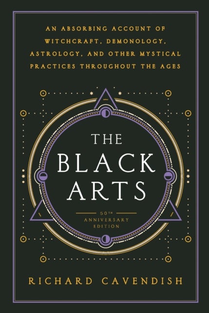 The Black Arts (50th Anniversary Edition) - An Absorbing Account of Witchcraft, Demonology, Astrology and Other Mystical Practices Throughout the Ages