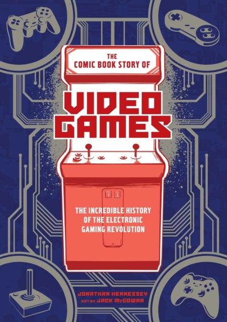 The Comic Book Story of Video Games - The Incredible History of the Electronic Gaming Revolution