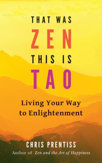 That Was Zen, This Is Tao - Living Your Way to Enlightenment