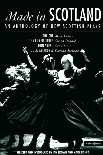 Made in Scotland - Anthology of New Scottish Plays The Cut; The Life of Stuff; Bondagers; Julie Allardyce