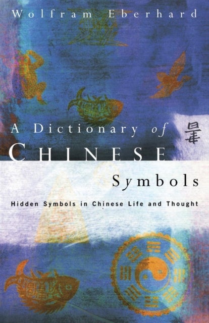 A Dictionary of Chinese Symbols - Hidden Symbols in Chinese Life and Thought