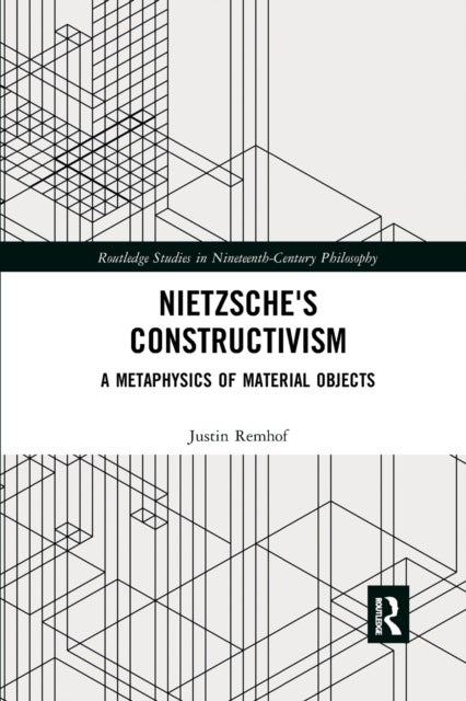 Nietzsche''s Constructivism - A Metaphysics of Material Objects