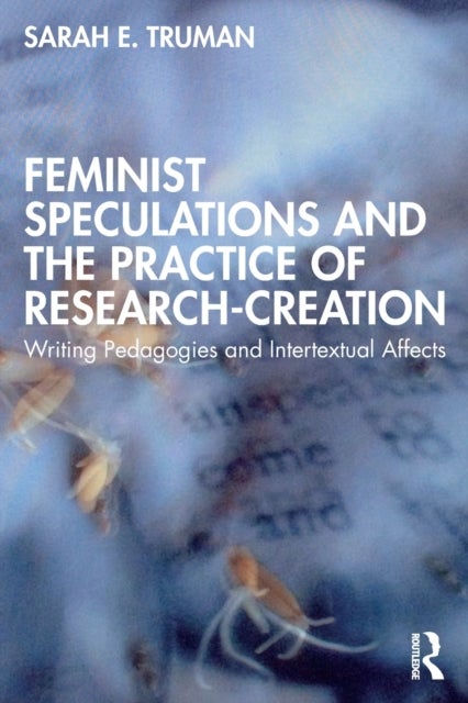 Feminist Speculations and the Practice of Research-Creation - Writing Pedagogies and Intertextual Affects