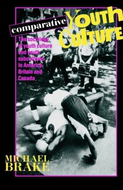 Comparative Youth Culture - The Sociology of Youth Cultures and Youth Subcultures in America, Britain and Canada