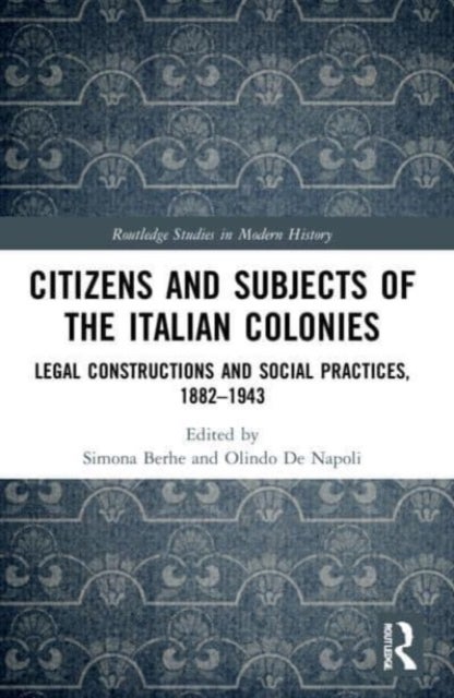 Citizens and Subjects of the Italian Colonies - Legal Constructions and Social Practices, 1882–1943