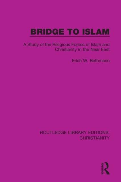 Bridge to Islam - A Study of the Religious Forces of Islam and Christianity in the Near East