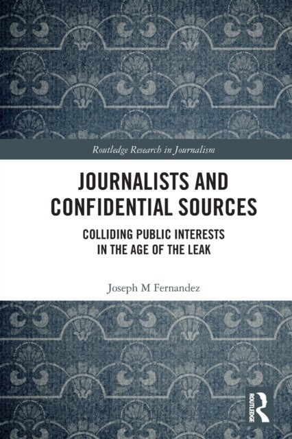 Journalists and Confidential Sources - Colliding Public Interests in the Age of the Leak