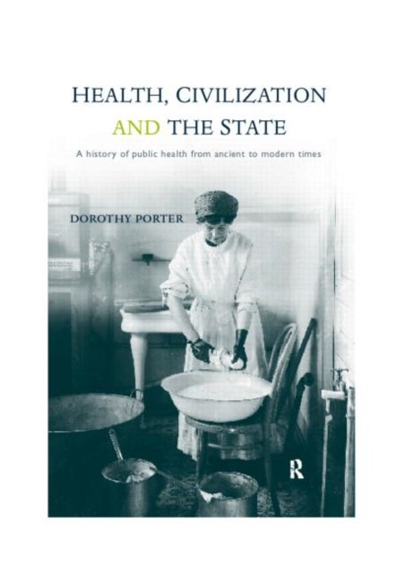 Health, Civilization and the State - A History of Public Health from Ancient to Modern Times