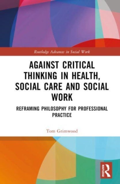 Against Critical Thinking in Health, Social Care and Social Work - Reframing Philosophy for Professional Practice