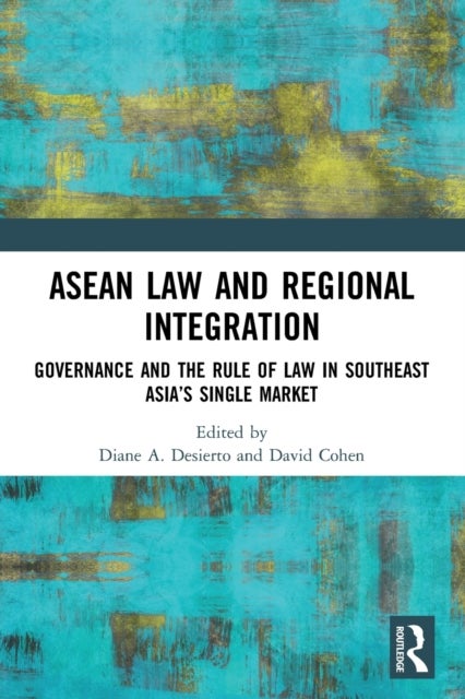 ASEAN Law and Regional Integration - Governance and the Rule of Law in Southeast Asia’s Single Market