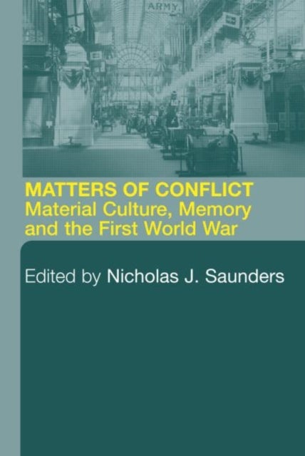 Matters of Conflict - Material Culture, Memory and the First World War