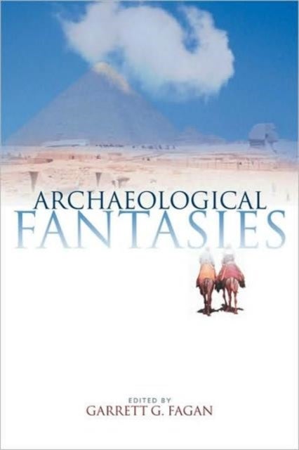 Archaeological Fantasies - How Pseudoarchaeology Misrepresents the Past and Misleads the Public