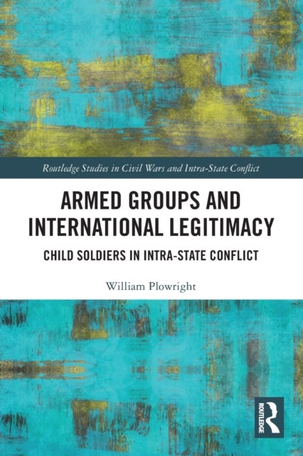 Armed Groups and International Legitimacy - Child Soldiers in Intra-State Conflict