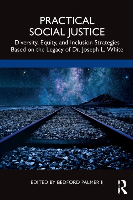 Practical Social Justice - Diversity, Equity, and Inclusion Strategies Based on the Legacy of Dr. Joseph L. White