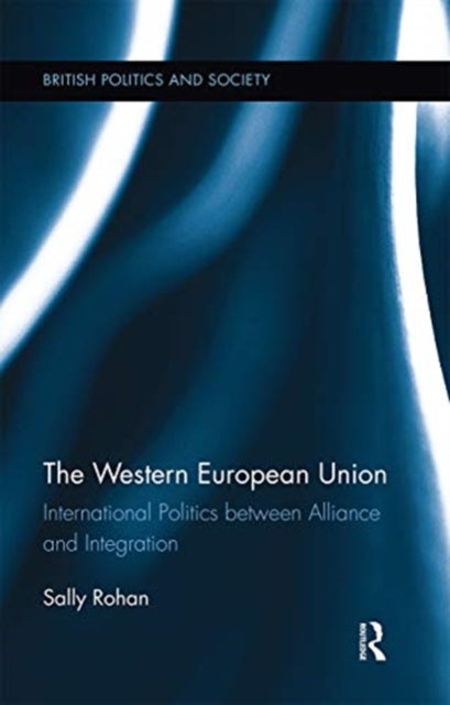 The Western European Union - International Politics Between Alliance and Integration