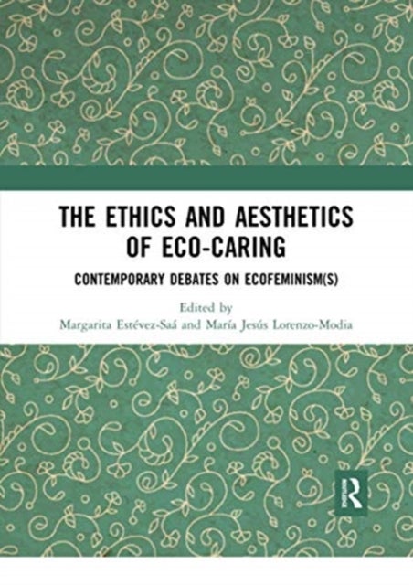 The Ethics and Aesthetics of Eco-caring - Contemporary Debates on Ecofeminisms