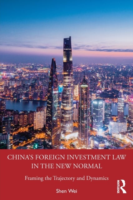China''s Foreign Investment Law in the New Normal - Framing the Trajectory and Dynamics