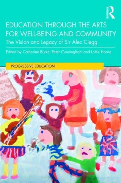 Education Through the Arts for Well-Being and Community - The Vision and Legacy of Sir Alec Clegg