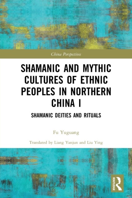 Shamanic and Mythic Cultures of Ethnic Peoples in Northern China - Shamanic Deities and Rituals