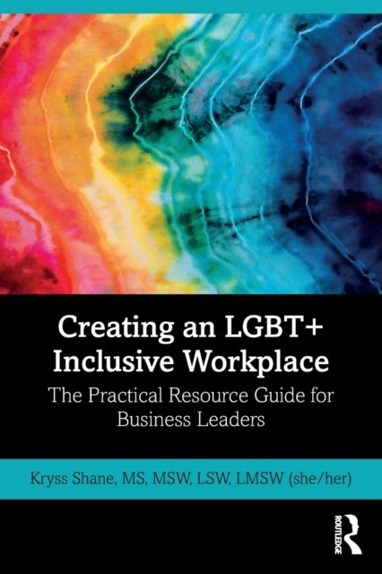 Creating an LGBT+ Inclusive Workplace - The Practical Resource Guide for Business Leaders