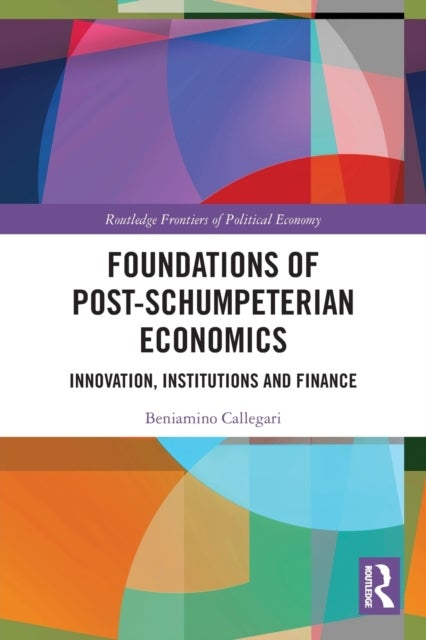 Foundations of Post-schumpeterian Economics - Innovation, Institutions and Finance