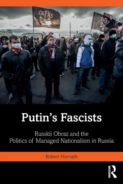 Putin's Fascists - Russkii Obraz and the Politics of Managed Nationalism in Russia
