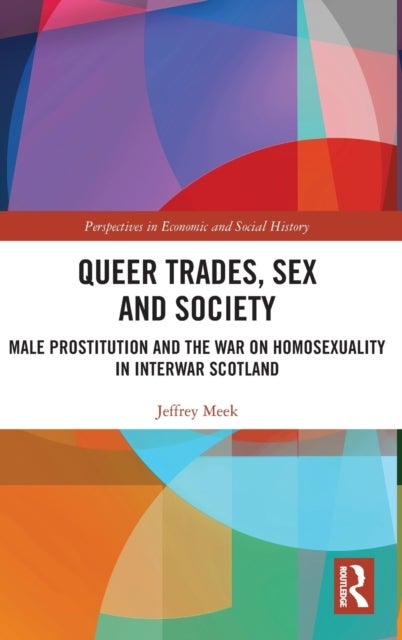 Queer Trades, Sex and Society - Male Prostitution and the War on Homosexuality in Interwar Scotland