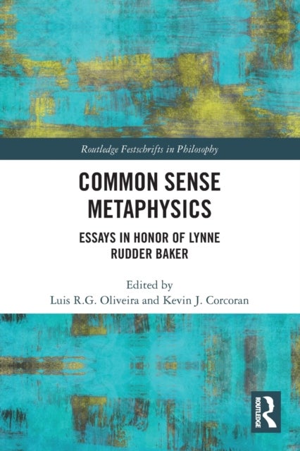 Common Sense Metaphysics - Essays in Honor of Lynne Rudder Baker