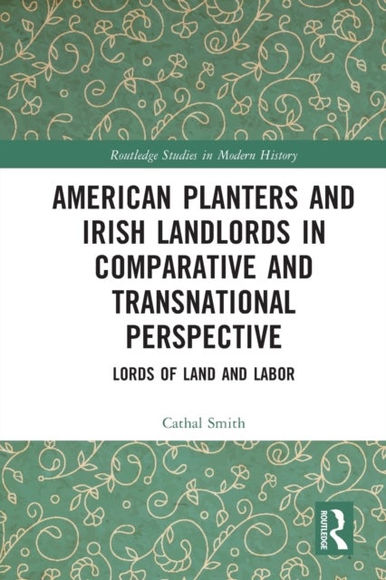 American Planters and Irish Landlords in Comparative and Transnational Perspective - Lords of Land and Labor