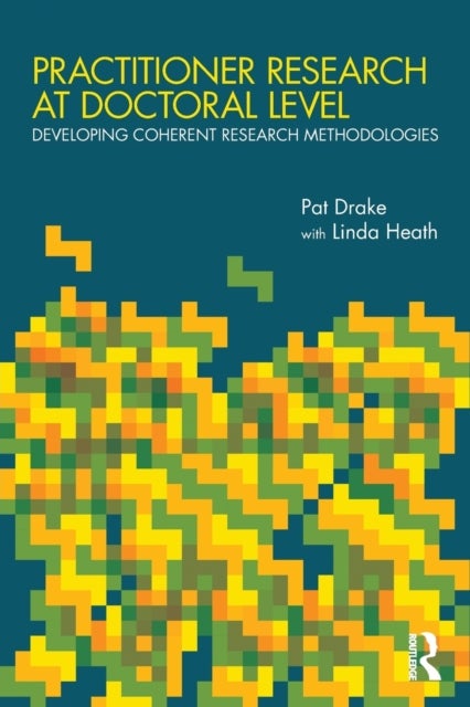 Practitioner Research at Doctoral Level - Developing Coherent Research Methodologies
