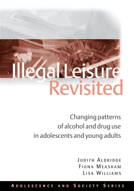 Illegal Leisure Revisited - Changing Patterns of Alcohol and Drug Use in Adolescents and Young Adults