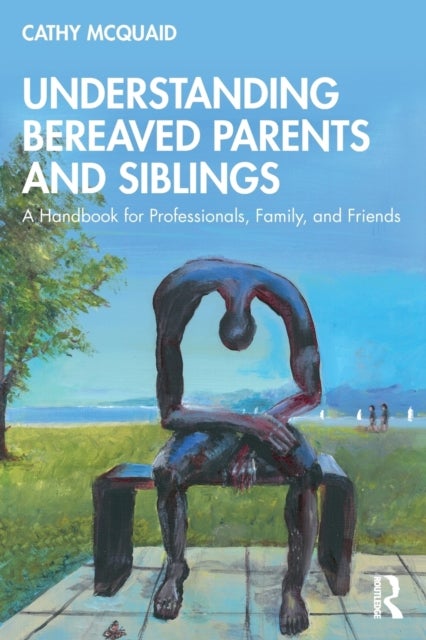 Understanding Bereaved Parents and Siblings - A Handbook for Professionals, Family, and Friends