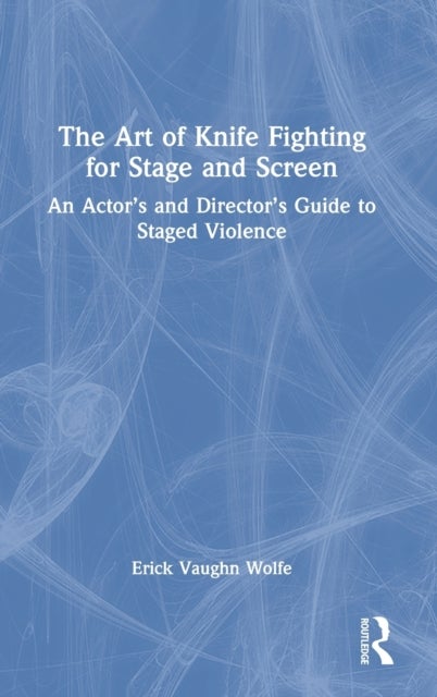 The Art of Knife Fighting for Stage and Screen - An Actor’s and Director’s Guide to Staged Violence