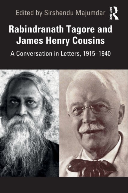 Rabindranath Tagore and James Henry Cousins - A Conversation in Letters, 1915–1940